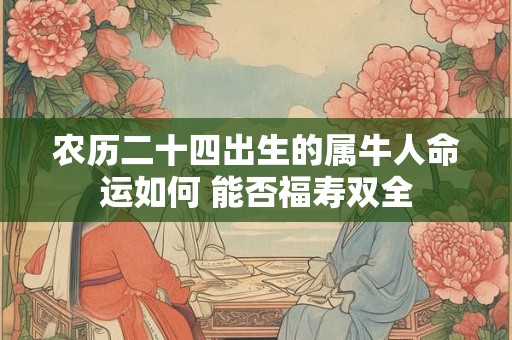 农历二十四出生的属牛人命运如何 能否福寿双全