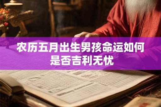 农历五月出生男孩命运如何 是否吉利无忧
