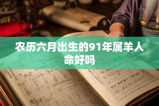 农历六月出生的91年属羊人命好吗