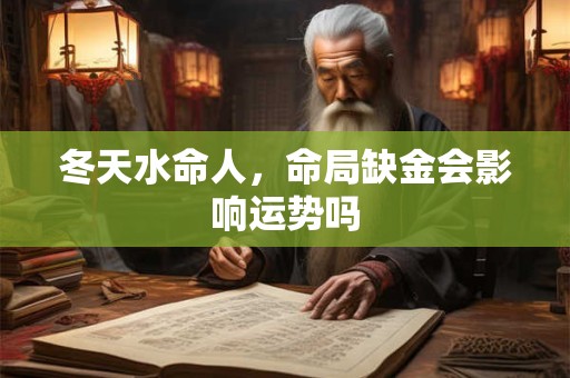 冬天水命人，命局缺金会影响运势吗