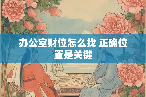 办公室财位怎么找 正确位置是关键