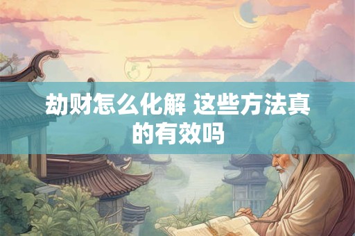 劫财怎么化解 这些方法真的有效吗