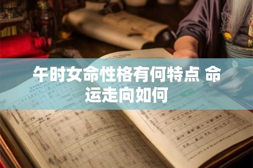 午时女命性格有何特点 命运走向如何