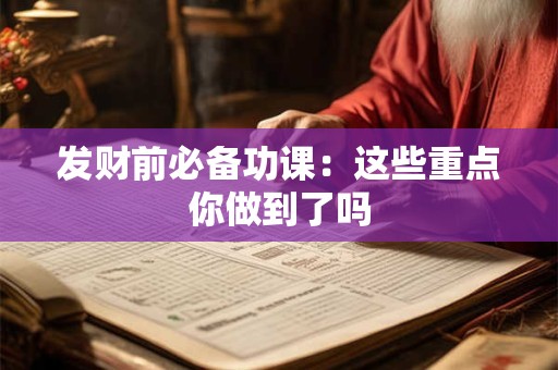 发财前必备功课:这些重点你做到了吗 发财前必备功课:这些重点你做到了吗