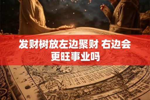 发财树放左边聚财 右边会更旺事业吗