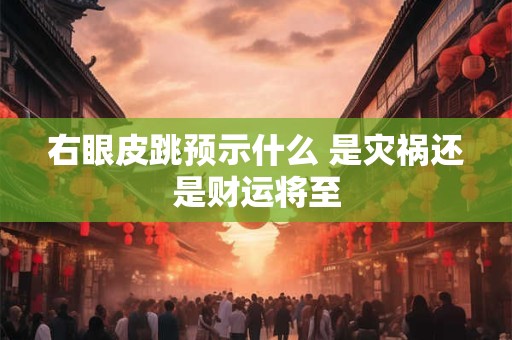 右眼皮跳预示什么 是灾祸还是财运将至