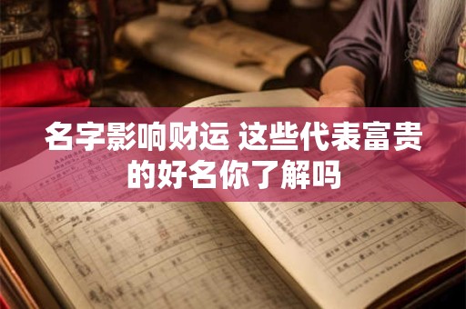 名字影响财运 这些代表富贵的好名你了解吗
