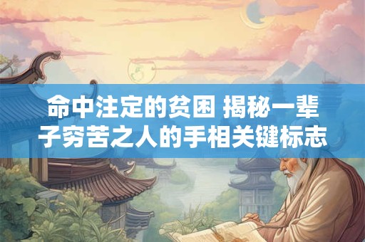 命中注定的贫困 揭秘一辈子穷苦之人的手相关键标志