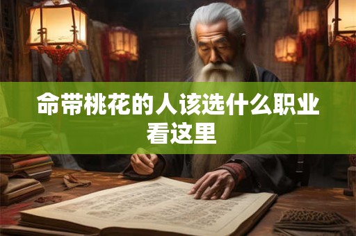 命带桃花者适合哪些职业 揭秘桃花运与职业选择的关系