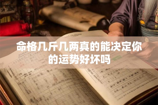 命格几斤几两真的能决定你的运势好坏吗