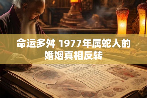 命运多舛 1977年属蛇人的婚姻真相反转