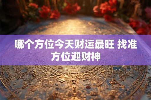 哪个方位今天财运最旺 找准方位迎财神
