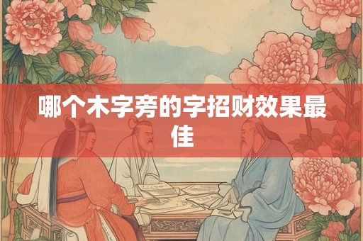 哪个木字旁的字招财效果最佳