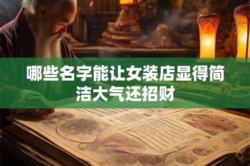 哪些名字能让女装店显得简洁大气还招财