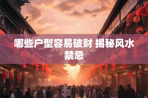 哪些户型容易破财 揭秘风水禁忌