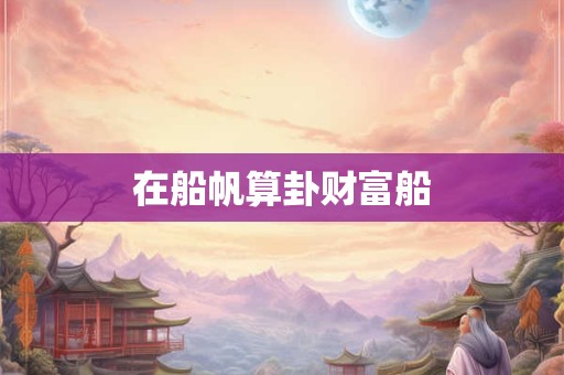 在船帆算卦财富船