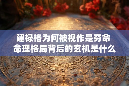 建禄格为何被视作是穷命 命理格局背后的玄机是什么