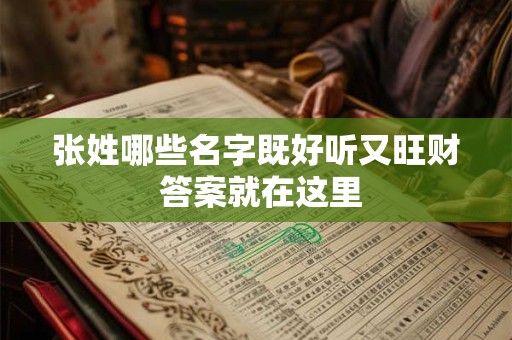 张姓哪些名字既好听又旺财 答案就在这里