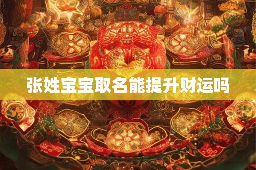 张姓宝宝取名能提升财运吗
