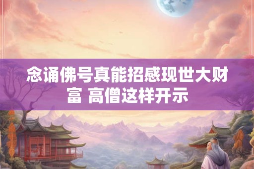 念诵佛号真能招感现世大财富 高僧这样开示