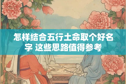 怎样结合五行土命取个好名字 这些思路值得参考