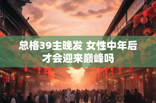 总格39为水 为何说女孩逢此数必得贵人助