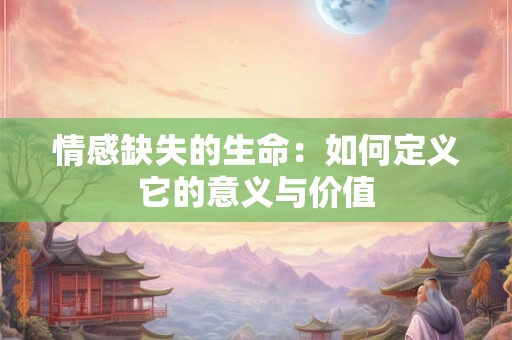 情感缺失的生命：如何定义它的意义与价值