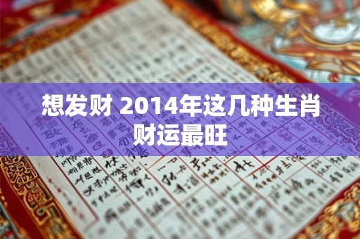 想发财 2014年这几种生肖财运最旺
