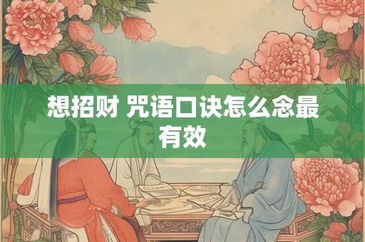 想招财 咒语口诀怎么念最有效
