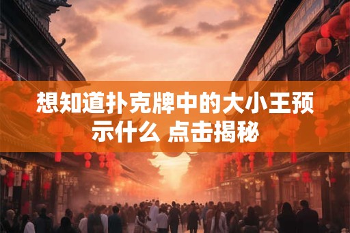 想知道扑克牌中的大小王预示什么 点击揭秘