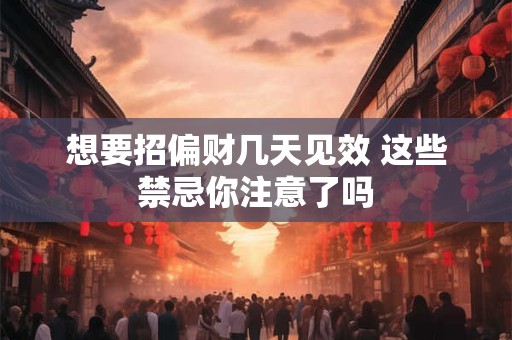 想要招偏财几天见效 这些禁忌你注意了吗