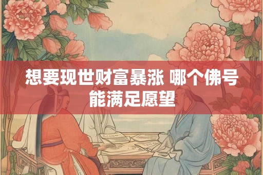 想要现世财富暴涨 哪个佛号能满足愿望
