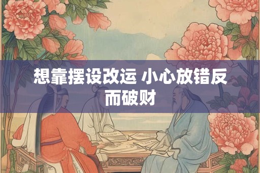 想靠摆设改运 小心放错反而破财