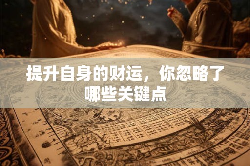 提升自身的财运，你忽略了哪些关键点