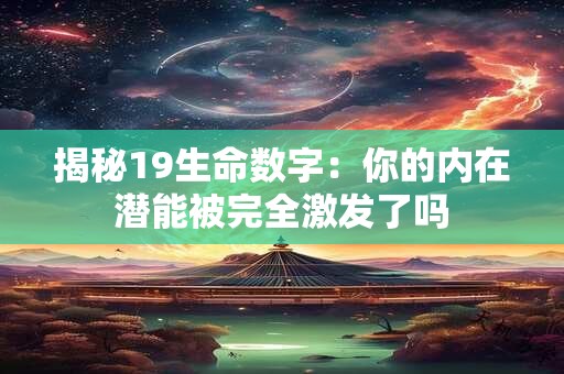 揭秘19生命数字：你的内在潜能被完全激发了吗