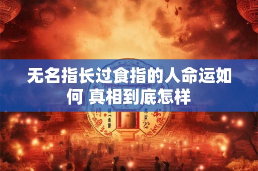 无名指长过食指的人命运如何 真相到底怎样