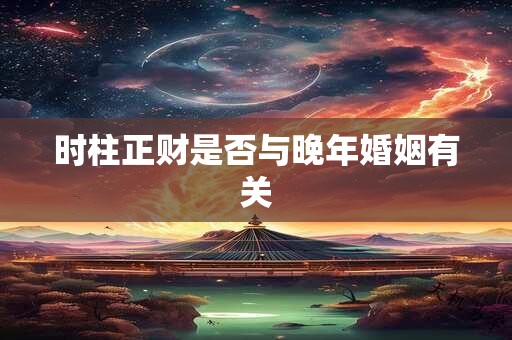 时柱正财是否与晚年婚姻有关