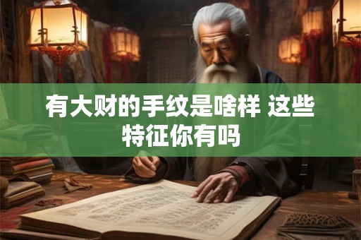 有大财的手纹是啥样 这些特征你有吗