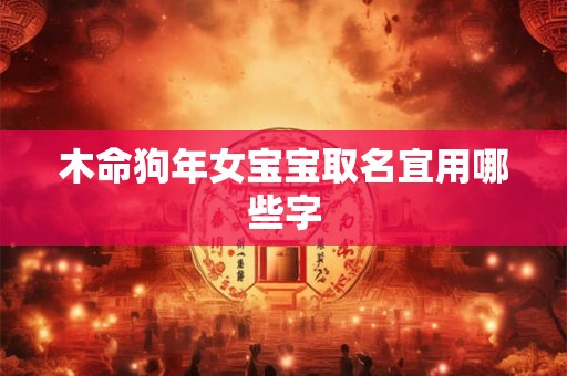 木命狗年女宝宝取名宜用哪些字