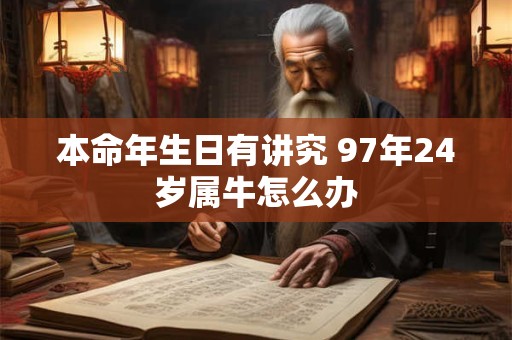 本命年生日有讲究 97年24岁属牛怎么办