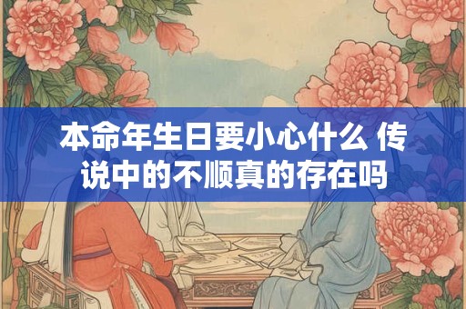 本命年生日要小心什么 传说中的不顺真的存在吗