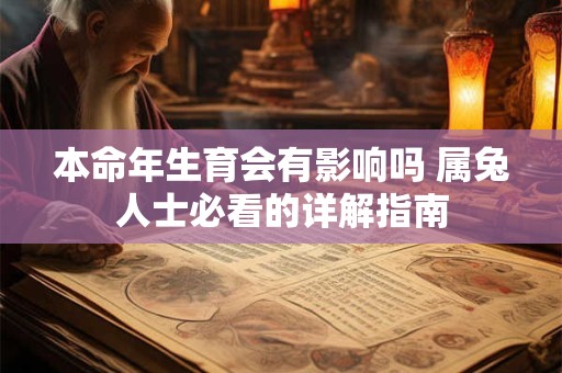 本命年生育会有影响吗 属兔人士必看的详解指南