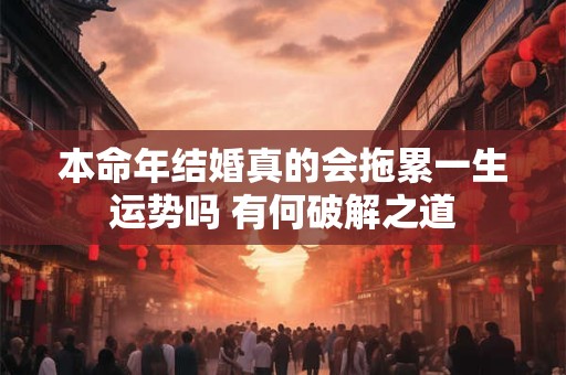本命年结婚靠谱吗 属龙人的婚嫁禁忌大揭秘