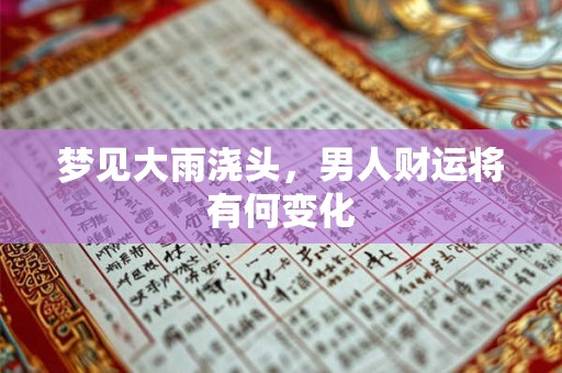 梦见大雨浇头，男人财运将有何变化