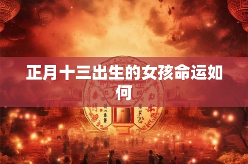正月十三出生的女孩命运如何