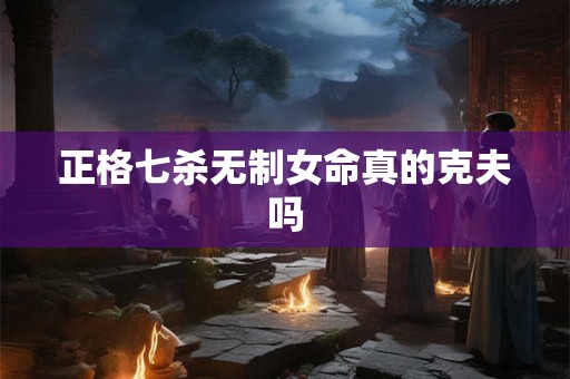 正格七杀无制女命能靠修行化解吗