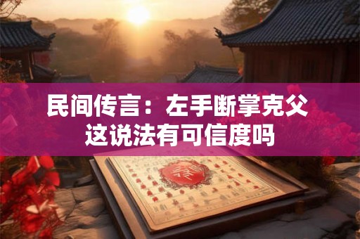 民间传言：左手断掌克父 这说法有可信度吗