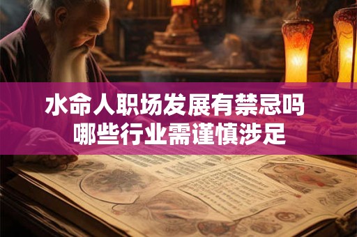 水命人职场发展有禁忌吗 哪些行业需谨慎涉足