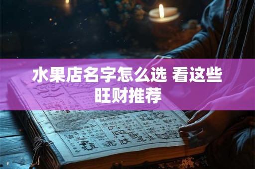 水果店名字怎么选 看这些旺财推荐