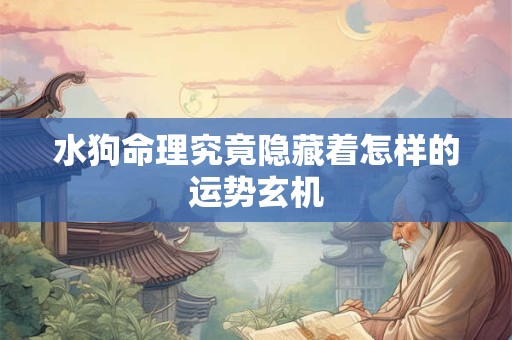 水狗命理究竟隐藏着怎样的运势玄机